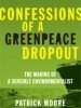 Confessions of a Greenpeace Dropout: The Making of a Sensible Environmentalist by Dr. Patrick Moore
