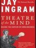 Theatre of the Mind: Raising the Curtain on Consciousness by Jay Ingram