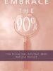 Embrace the 90%: How To Slay Fear, Defy Your Labels And Love Yourself