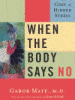 When The Body Says No: The Cost Of Hidden Stress by Gabor Mate