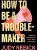 How to Be a Troublemaker: What I’ve Learned from Sixty Years of Activism