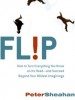 Flip: How to Turn Everything You Know on Its Head--and Succeed Beyond Your Wildest Imaginings
