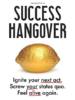 Success Hangover: Ignite your next act. Screw your status quo. Feel alive again