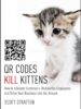 QR Codes Kill Kittens: How to Alienate Customers, Dishearten Employees, and Drive Your Business into the Ground