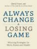Always Change a Losing Game: Winning Strategies for Work, Home and Health