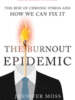 The Burnout Epidemic: The Rise of Chronic Stress and How We Can Fix It