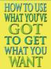 How to Use What You've Got to Get What You Want