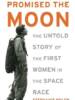 Promised the Moon: The Untold Story of the First Women in the Space Race by Stephanie Nolen 