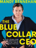 The Blue Collar CEO: My Gutsy Journey from Rookie Contractor to Multi-Millionaire Construction Boss
