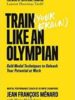 Train (Your Brain) Like an Olympian: Gold Medal Techniques to Unleash Your Potential at Work