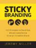 Sticky Branding: 12.5 Principles to Stand Out, Attract Customers, and Grow an Incredible Brand 