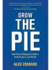 Grow the Pie: How Great Companies Deliver Both Purpose and Profit