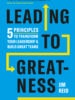 Leading to Greatness: 5 Principles to Transform your Leadership and Build Great Teams