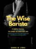 The Wise Barista: 11 Simple Truths to Living An Enriched Life
