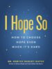 I Hope So: How to Choose Hope Even When It's Hard 