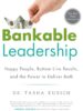 Bankable Leadership : Happy People, Bottom-Line Results, and the Power to Deliver Both
