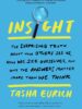 Insight: The Surprising Truth About How Others See Us, How We See Ourselves, and Why the Answers Matter More Than We Think
