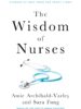 The Wisdom of Nurses: Stories of Grit From the Front Lines 
