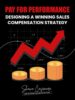 Pay For Performance: Design a Winning Sales Compensation Strategy