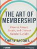 The Art of Membership: How to Attract, Retain and Cement Member Loyalty